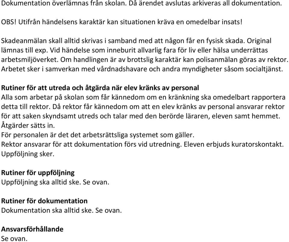 Om handlingen är av brottslig karaktär kan polisanmälan göras av rektor. Arbetet sker i samverkan med vårdnadshavare och andra myndigheter såsom socialtjänst.