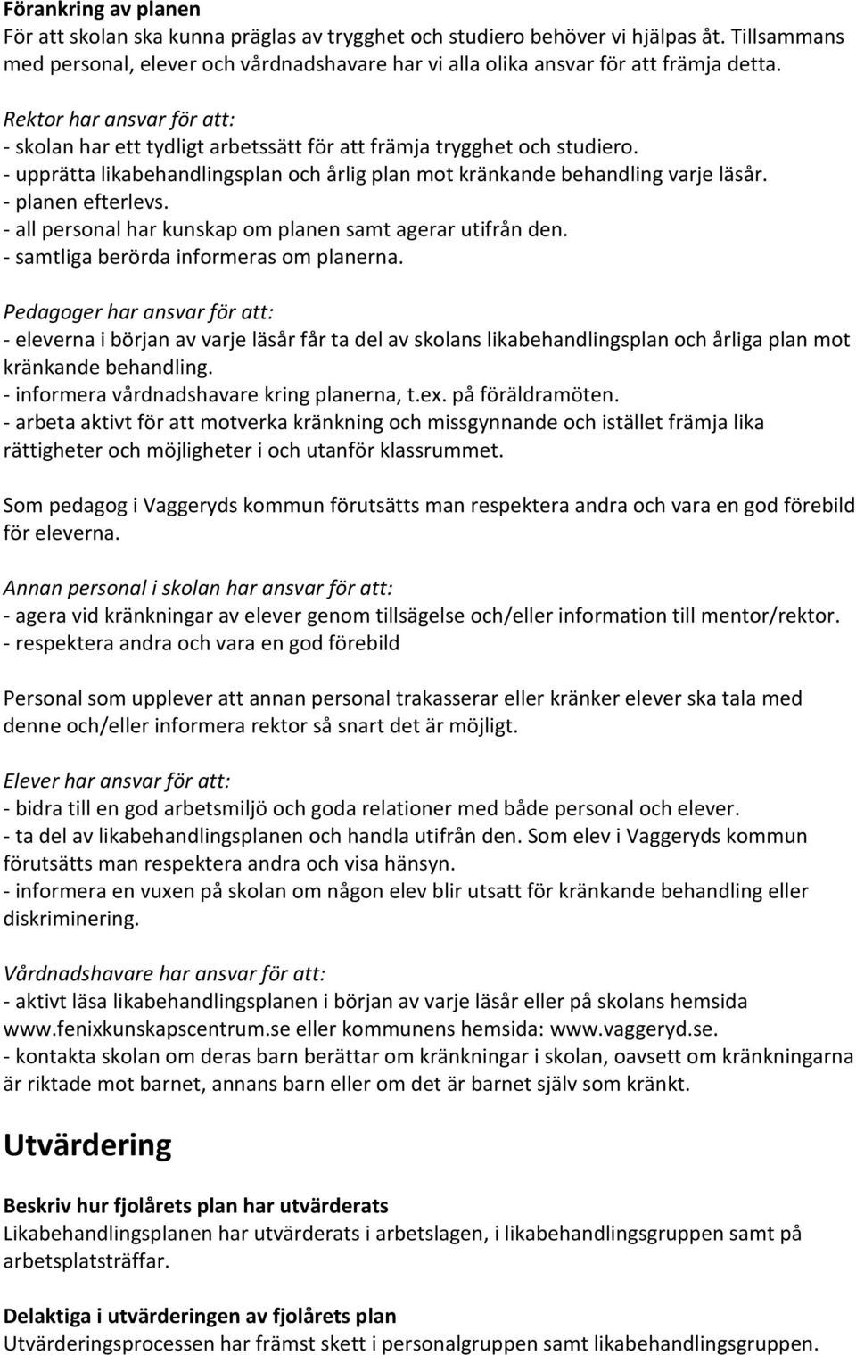 - planen efterlevs. - all personal har kunskap om planen samt agerar utifrån den. - samtliga berörda informeras om planerna.