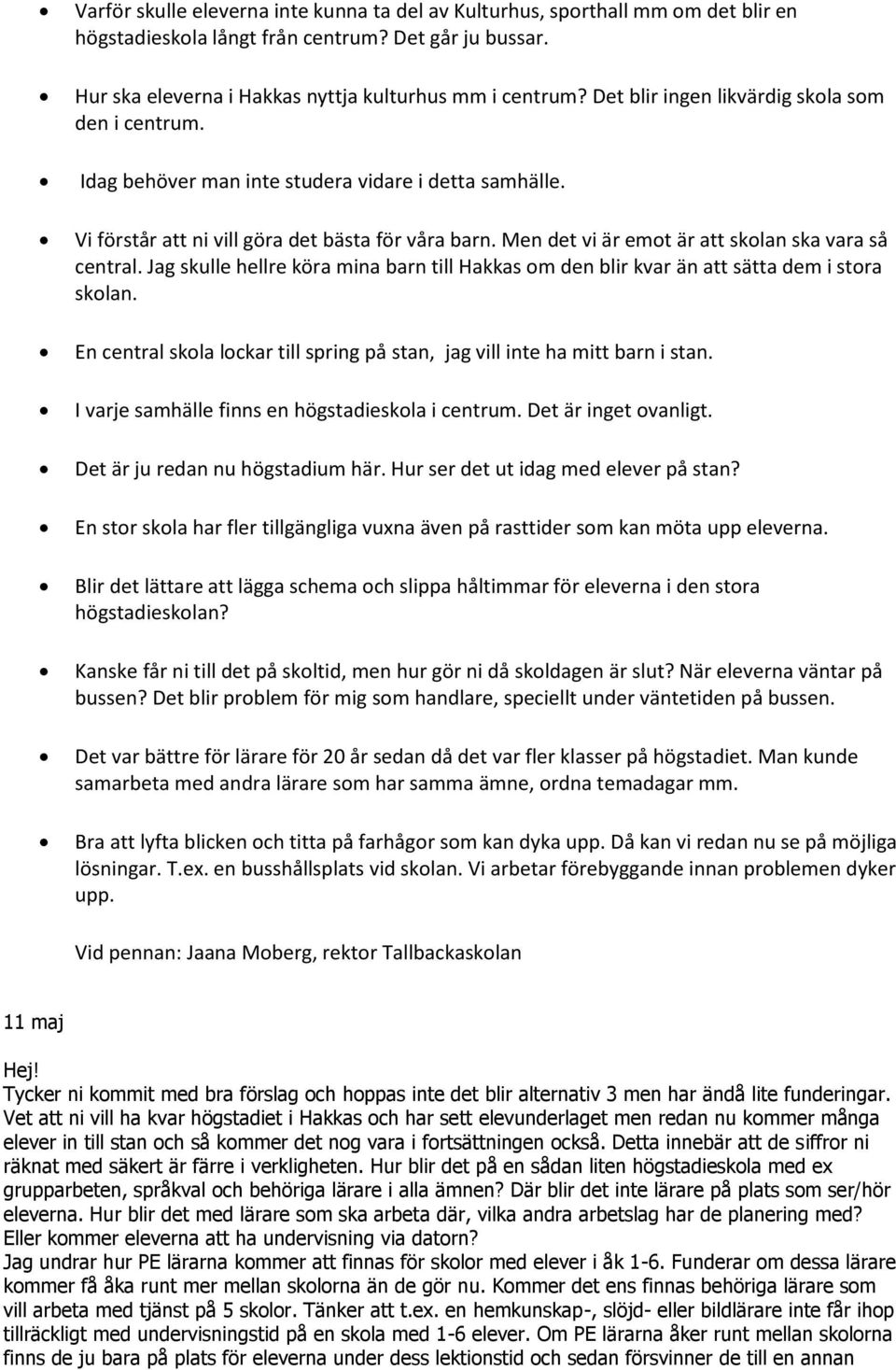 Men det vi är emot är att skolan ska vara så central. Jag skulle hellre köra mina barn till Hakkas om den blir kvar än att sätta dem i stora skolan.