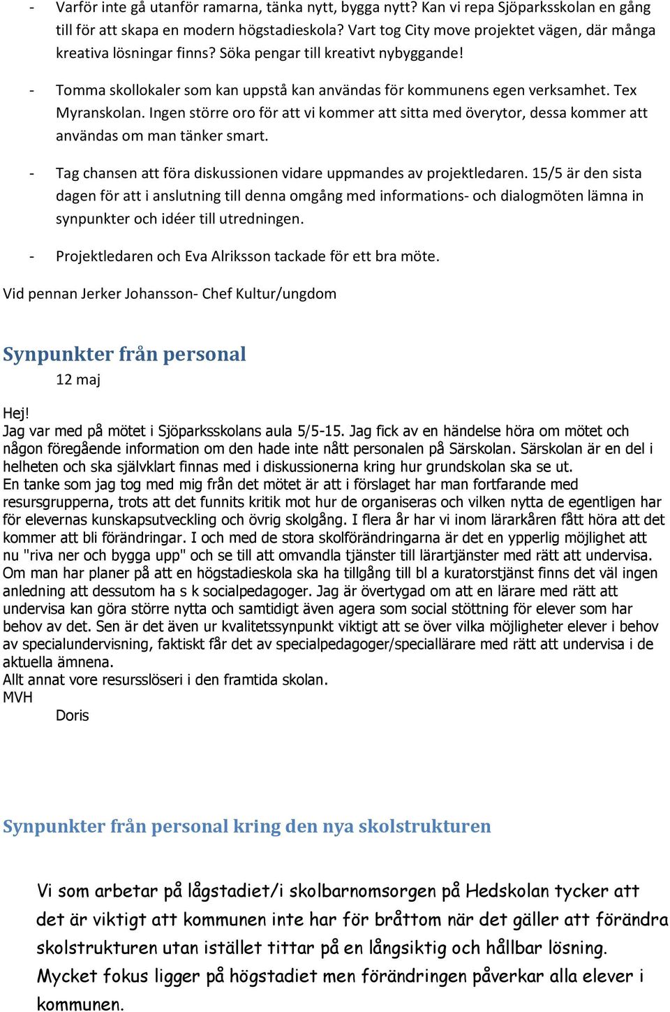 Tex Myranskolan. Ingen större oro för att vi kommer att sitta med överytor, dessa kommer att användas om man tänker smart. - Tag chansen att föra diskussionen vidare uppmandes av projektledaren.