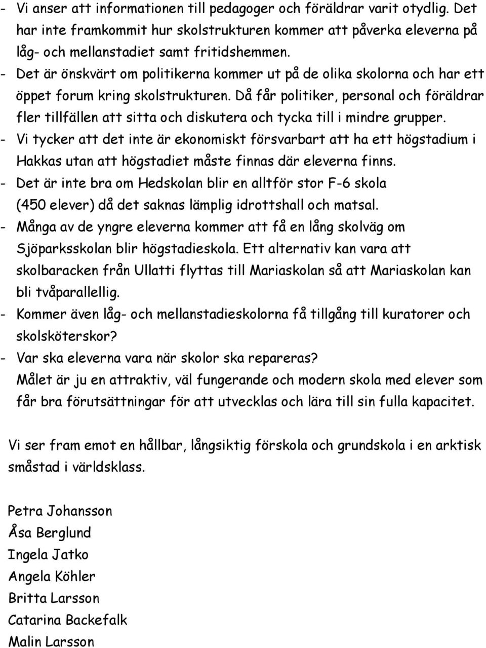 Då får politiker, personal och föräldrar fler tillfällen att sitta och diskutera och tycka till i mindre grupper.