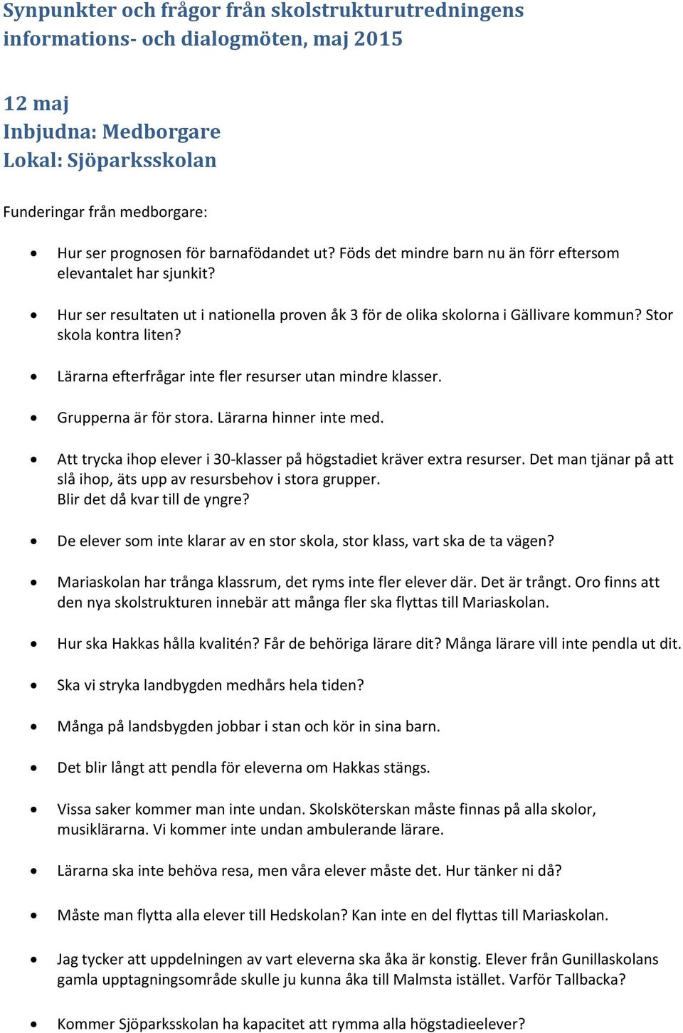 Lärarna efterfrågar inte fler resurser utan mindre klasser. Grupperna är för stora. Lärarna hinner inte med. Att trycka ihop elever i 30-klasser på högstadiet kräver extra resurser.