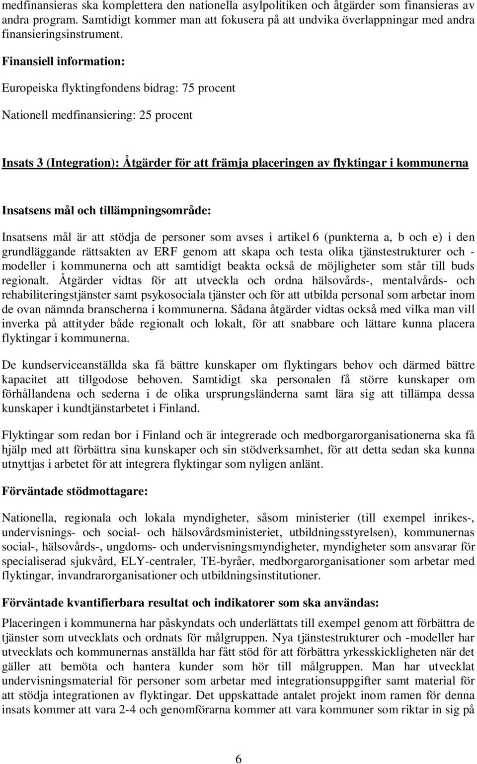 Finansiell information: Europeiska flyktingfondens bidrag: 75 procent Nationell medfinansiering: 25 procent Insats 3 (Integration): Åtgärder för att främja placeringen av flyktingar i kommunerna