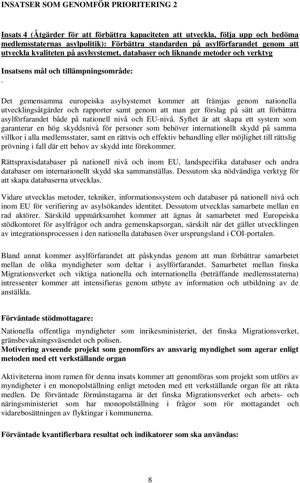 Det gemensamma europeiska asylsystemet kommer att främjas genom nationella utvecklingsåtgärder och rapporter samt genom att man ger förslag på sätt att förbättra asylförfarandet både på nationell