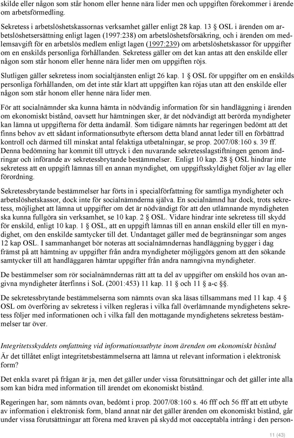 för uppgifter om en enskilds personliga förhållanden. Sekretess gäller om det kan antas att den enskilde eller någon som står honom eller henne nära lider men om uppgiften röjs.