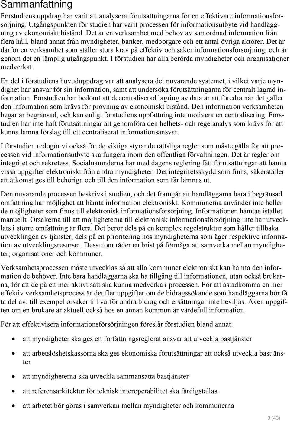 Det är en verksamhet med behov av samordnad information från flera håll, bland annat från myndigheter, banker, medborgare och ett antal övriga aktörer.