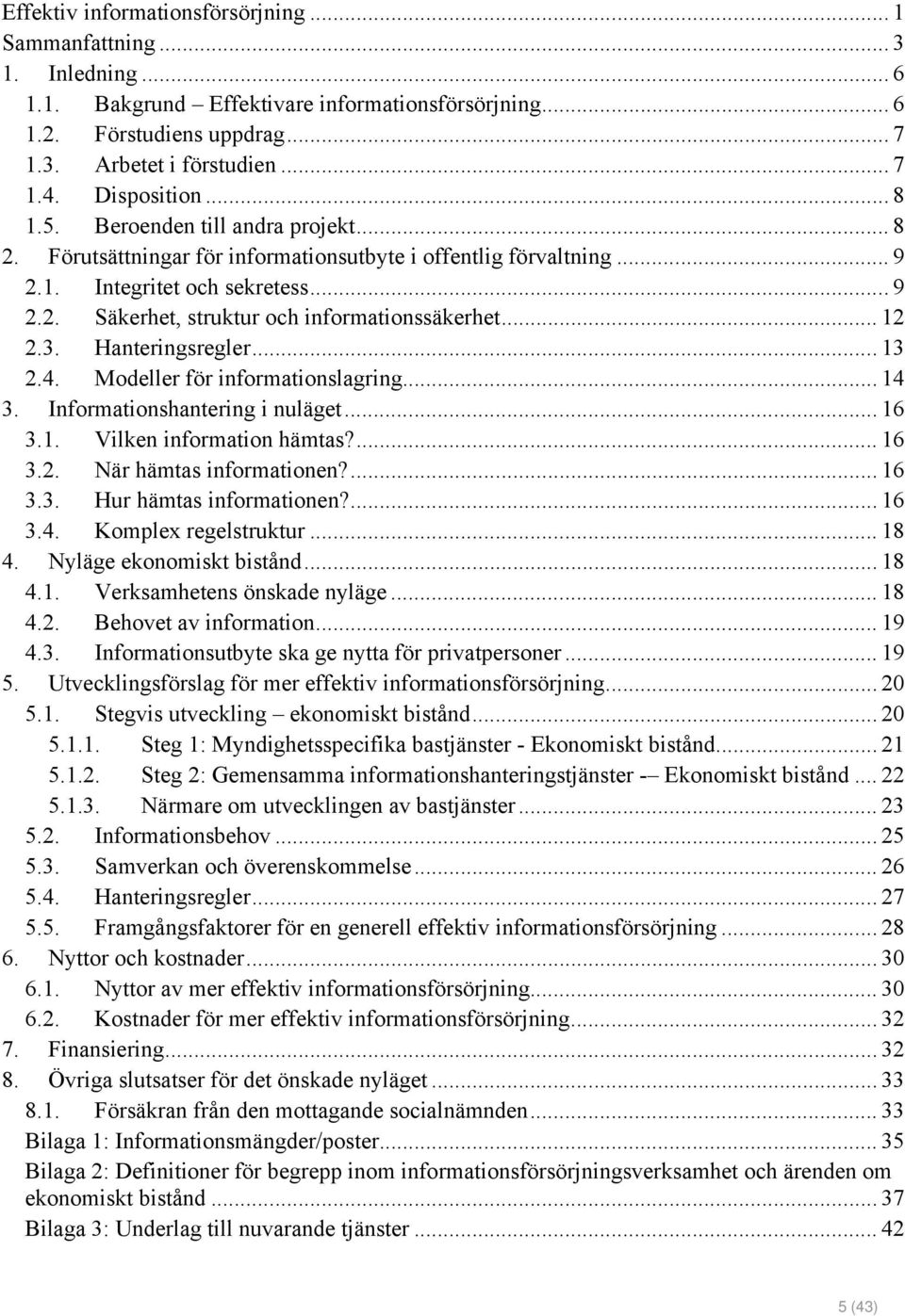 .. 12 2.3. Hanteringsregler... 13 2.4. Modeller för informationslagring... 14 3. Informationshantering i nuläget... 16 3.1. Vilken information hämtas?... 16 3.2. När hämtas informationen?... 16 3.3. Hur hämtas informationen?