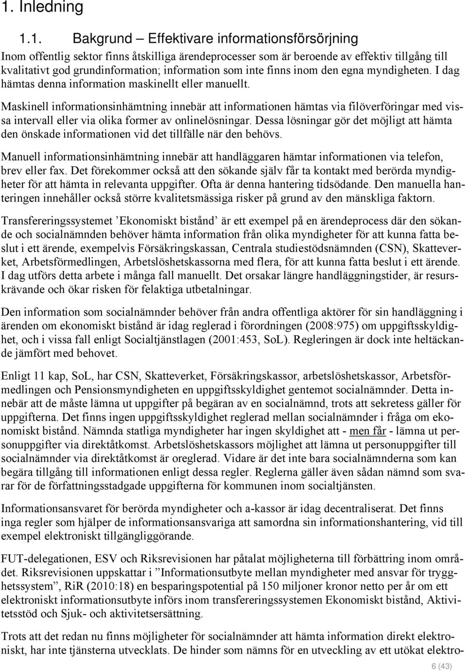 Maskinell informationsinhämtning innebär att informationen hämtas via filöverföringar med vissa intervall eller via olika former av onlinelösningar.