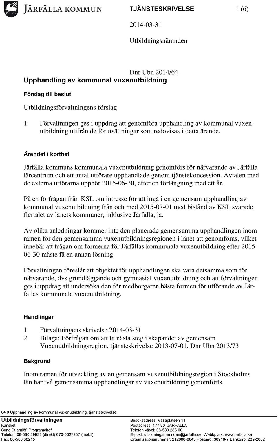 Ärendet i korthet Järfälla kommuns kommunala vuxenutbildning genomförs för närvarande av Järfälla lärcentrum och ett antal utförare upphandlade genom tjänstekoncession.