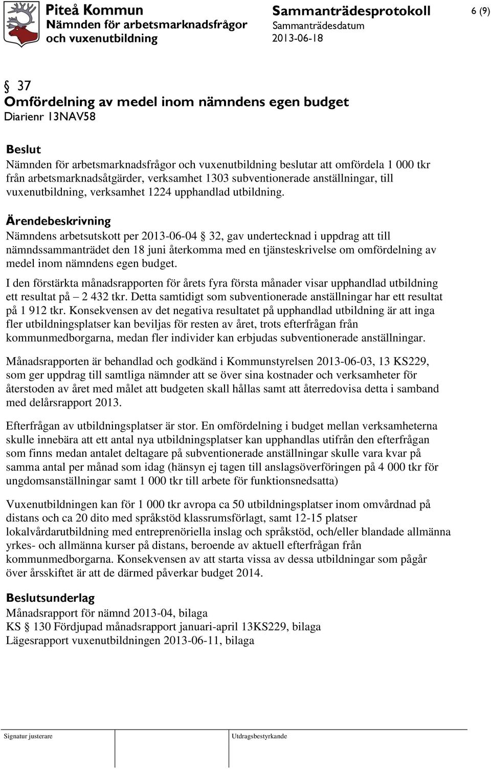 Ärendebeskrivning Nämndens arbetsutskott per 2013-06-04 32, gav undertecknad i uppdrag att till nämndssammanträdet den 18 juni återkomma med en tjänsteskrivelse om omfördelning av medel inom nämndens