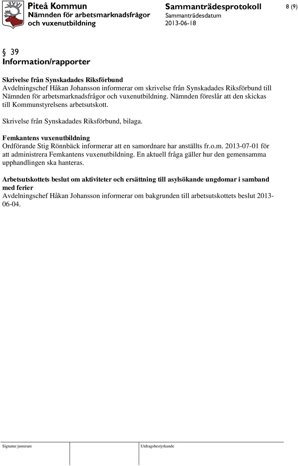 Femkantens vuxenutbildning Ordförande Stig Rönnbäck informerar att en samordnare har anställts fr.o.m. 2013-07-01 för att administrera Femkantens vuxenutbildning.