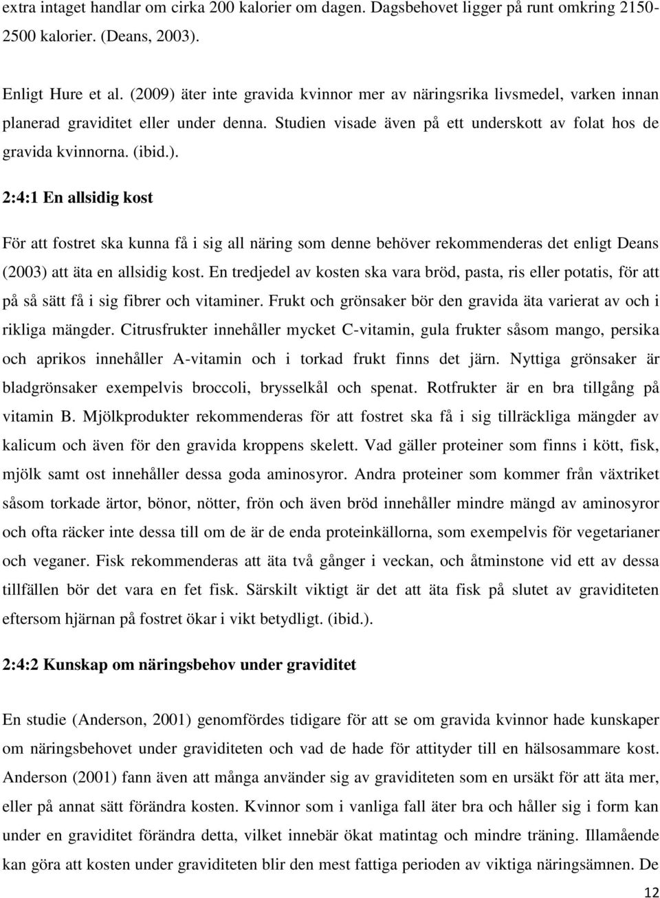 En tredjedel av kosten ska vara bröd, pasta, ris eller potatis, för att på så sätt få i sig fibrer och vitaminer. Frukt och grönsaker bör den gravida äta varierat av och i rikliga mängder.