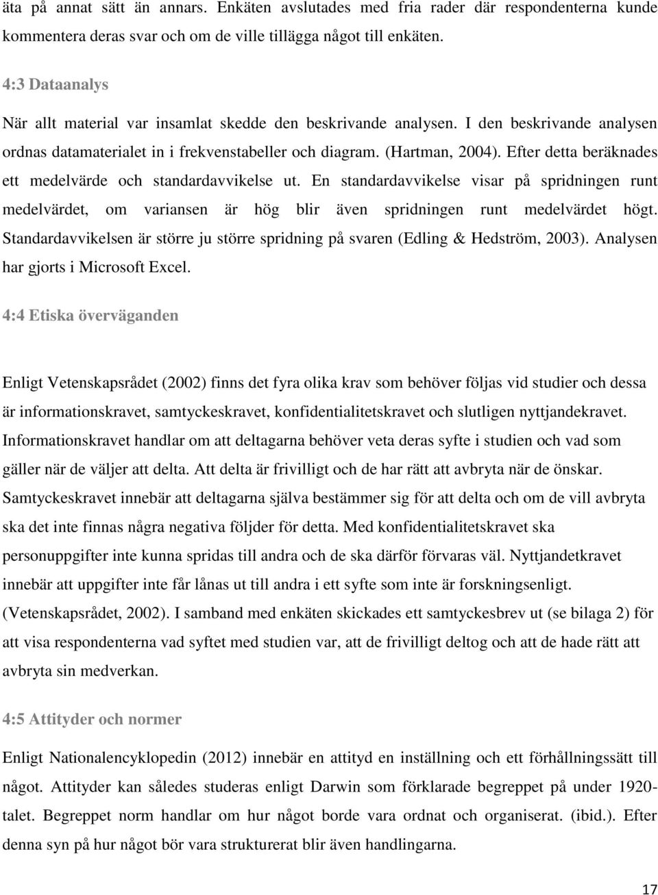 Efter detta beräknades ett medelvärde och standardavvikelse ut. En standardavvikelse visar på spridningen runt medelvärdet, om variansen är hög blir även spridningen runt medelvärdet högt.