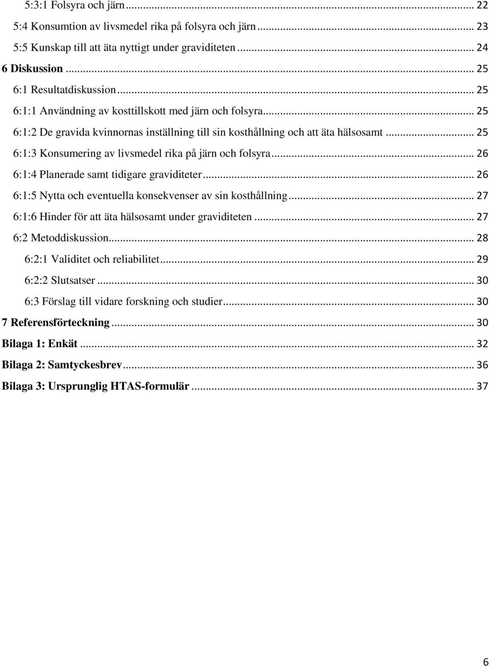 .. 25 6:1:3 Konsumering av livsmedel rika på järn och folsyra... 26 6:1:4 Planerade samt tidigare graviditeter... 26 6:1:5 Nytta och eventuella konsekvenser av sin kosthållning.