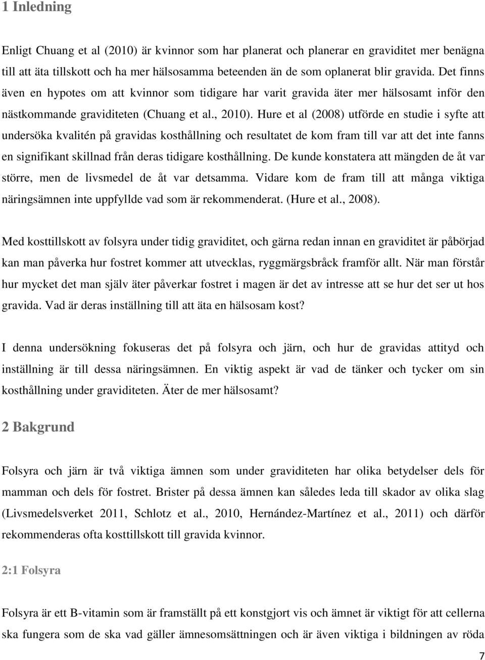 Hure et al (2008) utförde en studie i syfte att undersöka kvalitén på gravidas kosthållning och resultatet de kom fram till var att det inte fanns en signifikant skillnad från deras tidigare