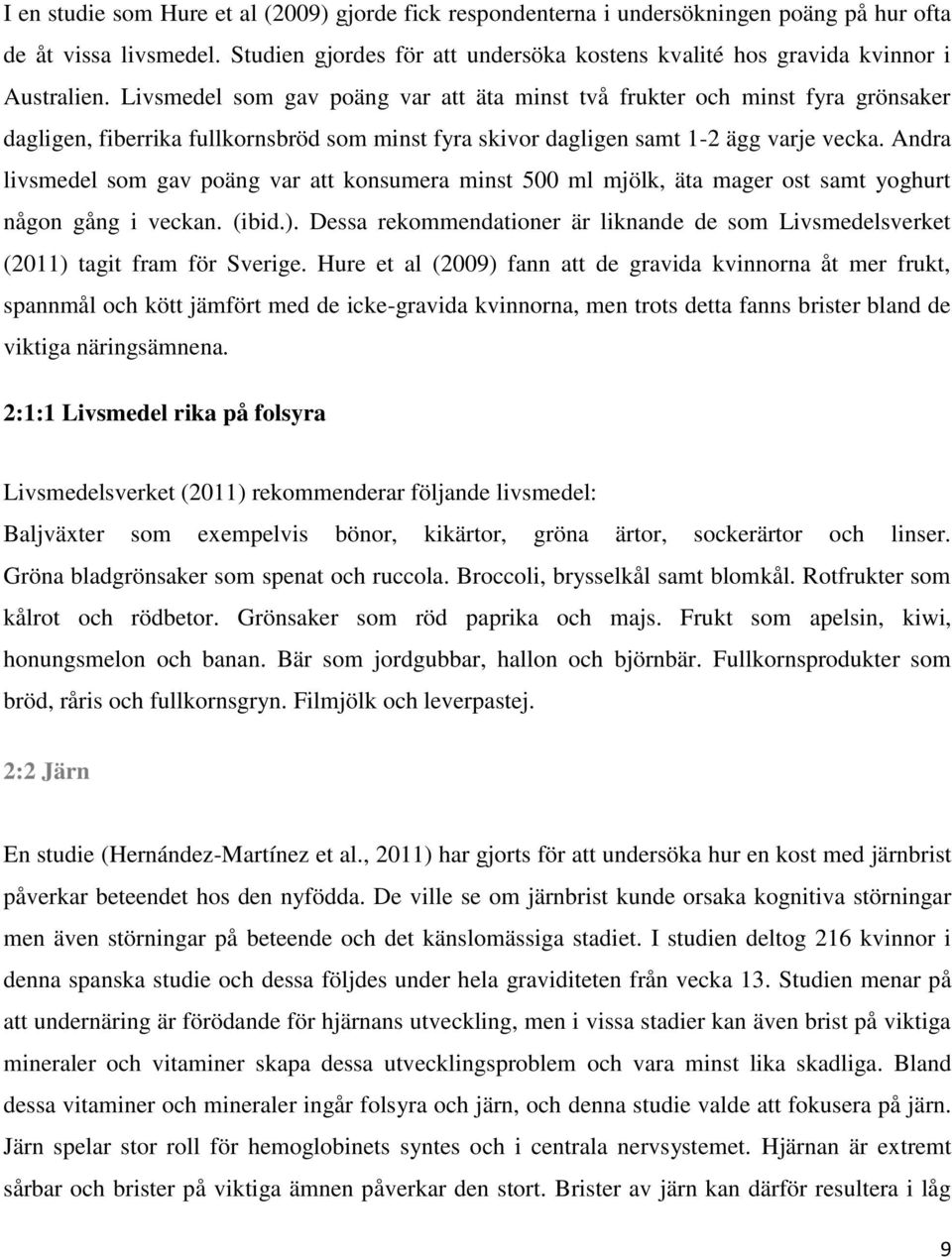 Livsmedel som gav poäng var att äta minst två frukter och minst fyra grönsaker dagligen, fiberrika fullkornsbröd som minst fyra skivor dagligen samt 1-2 ägg varje vecka.