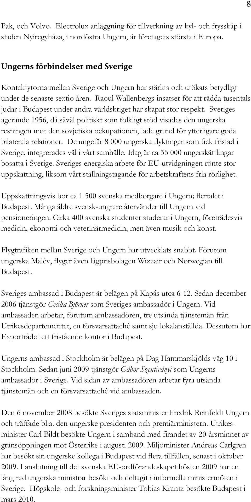 Raoul Wallenbergs insatser för att rädda tusentals judar i Budapest under andra världskriget har skapat stor respekt.