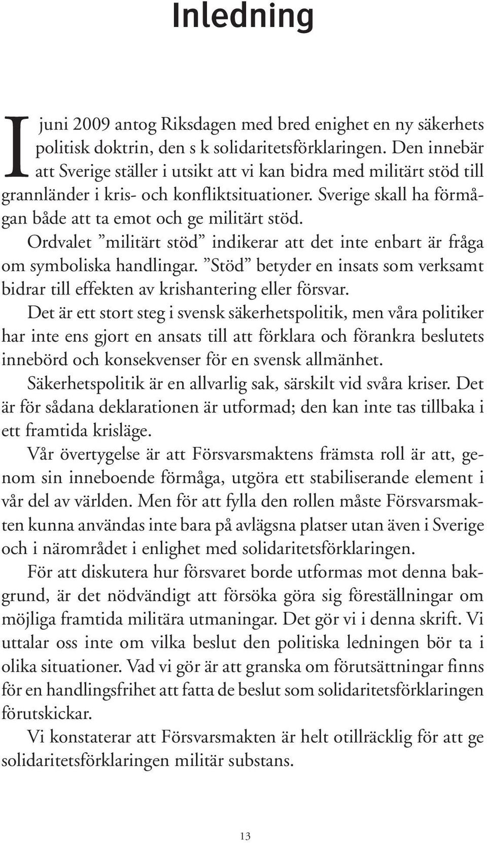 Ordvalet militärt stöd indikerar att det inte enbart är fråga om symboliska handlingar. Stöd betyder en insats som verksamt bidrar till effekten av krishantering eller försvar.