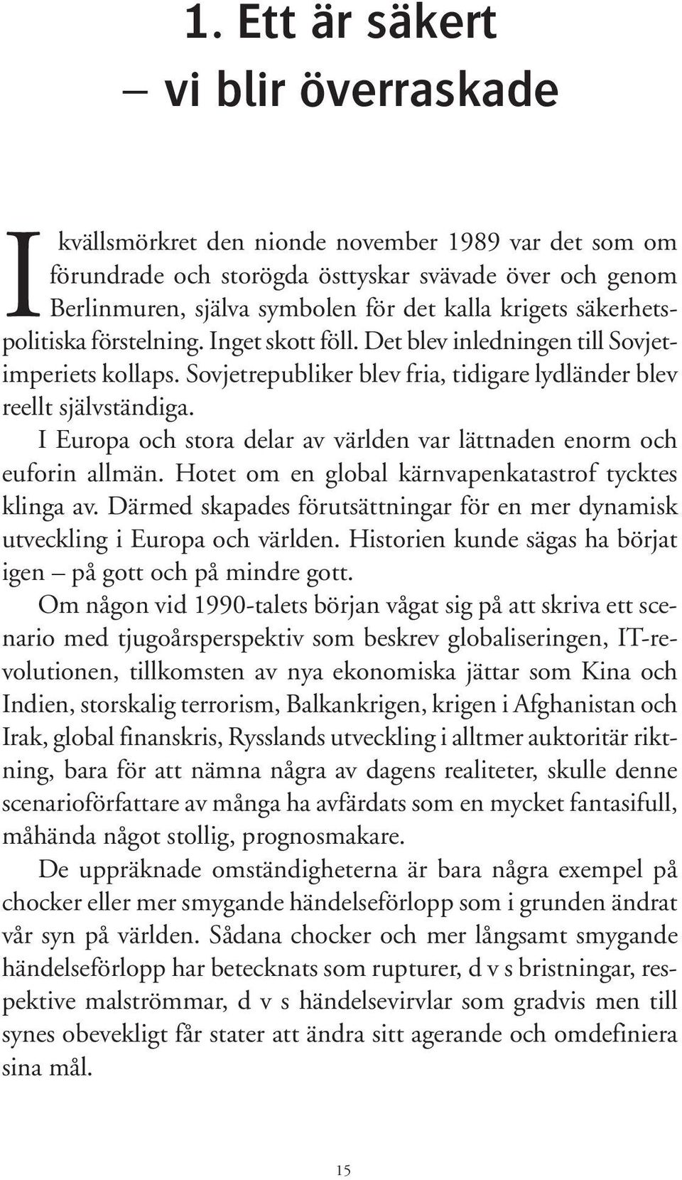 I Europa och stora delar av världen var lättnaden enorm och euforin allmän. Hotet om en global kärnvapenkatastrof tycktes klinga av.