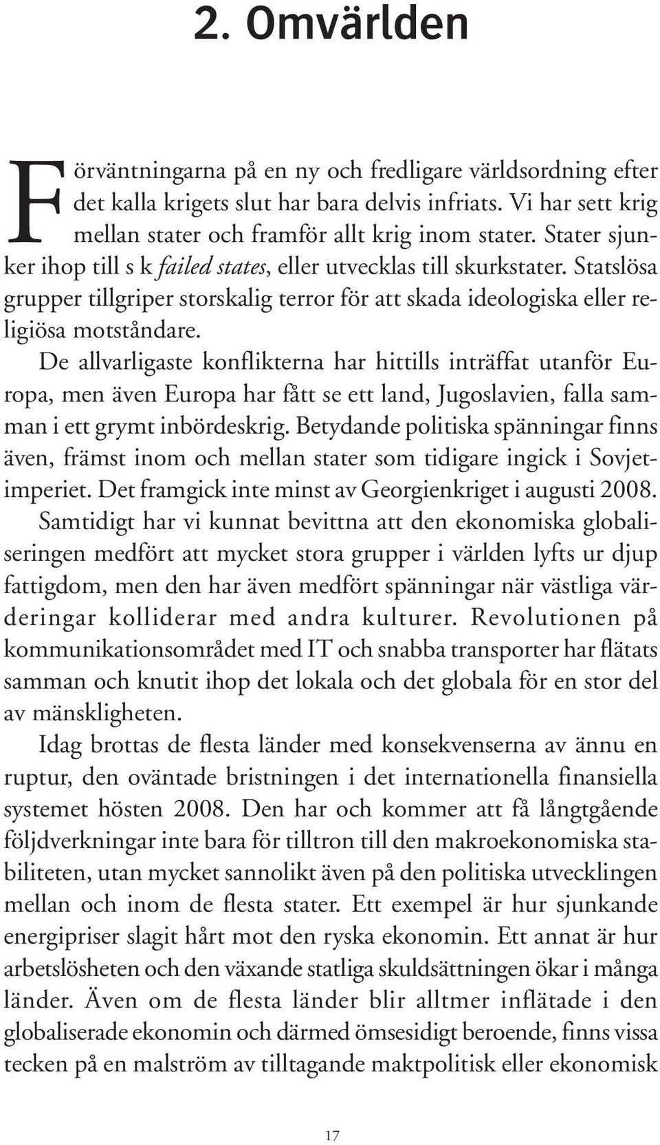 De allvarligaste konflikterna har hittills inträffat utanför Europa, men även Europa har fått se ett land, Jugoslavien, falla samman i ett grymt inbördeskrig.