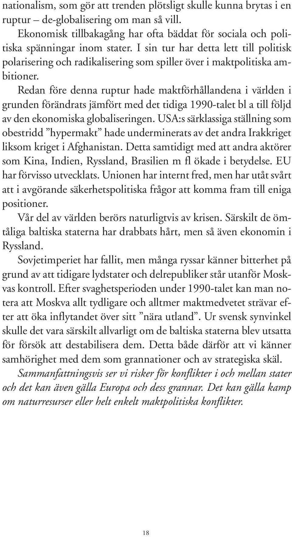 Redan före denna ruptur hade maktförhållandena i världen i grunden förändrats jämfört med det tidiga 1990-talet bl a till följd av den ekonomiska globaliseringen.