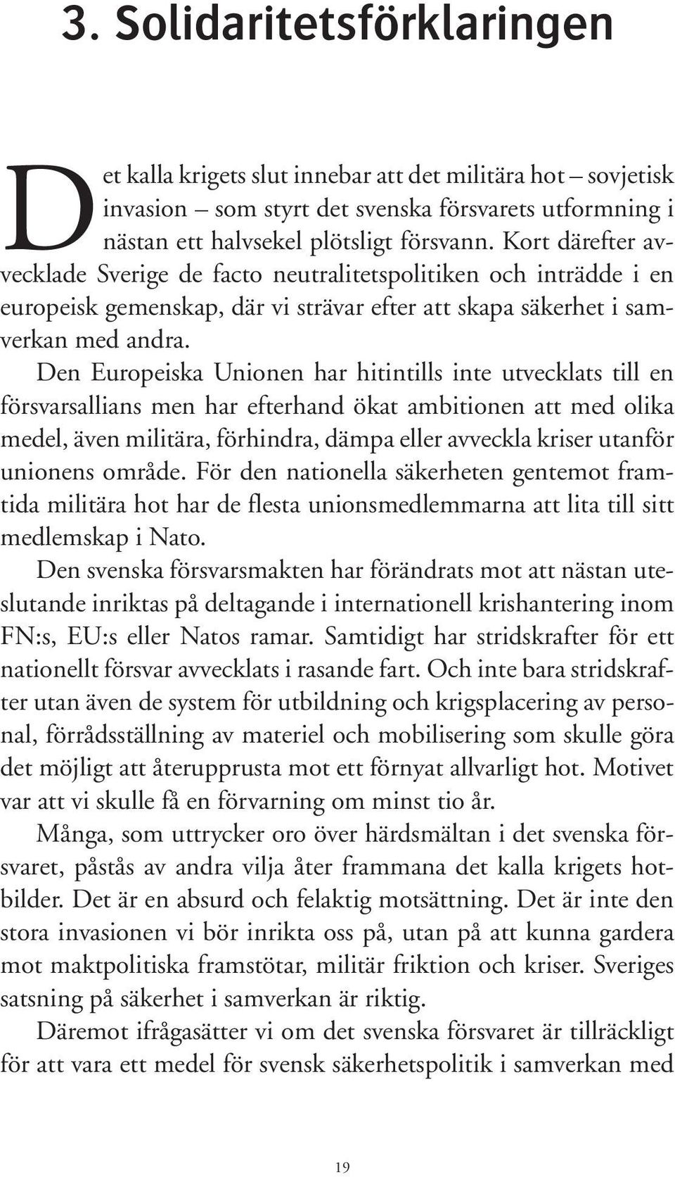 Den Europeiska Unionen har hitintills inte utvecklats till en försvarsallians men har efterhand ökat ambitionen att med olika medel, även militära, förhindra, dämpa eller avveckla kriser utanför