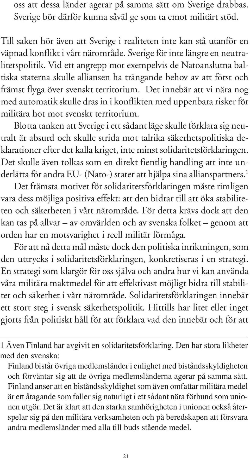 Vid ett angrepp mot exempelvis de Natoanslutna baltiska staterna skulle alliansen ha trängande behov av att först och främst flyga över svenskt territorium.