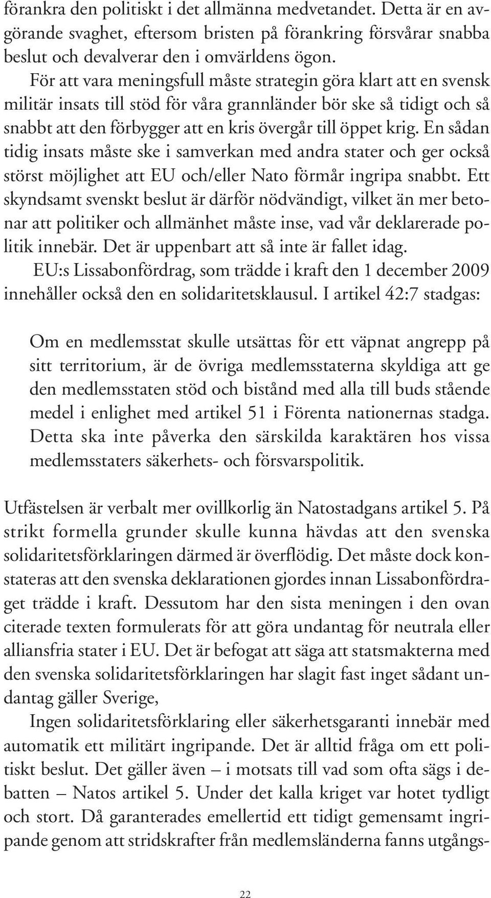 En sådan tidig insats måste ske i samverkan med andra stater och ger också störst möjlighet att EU och/eller Nato förmår ingripa snabbt.