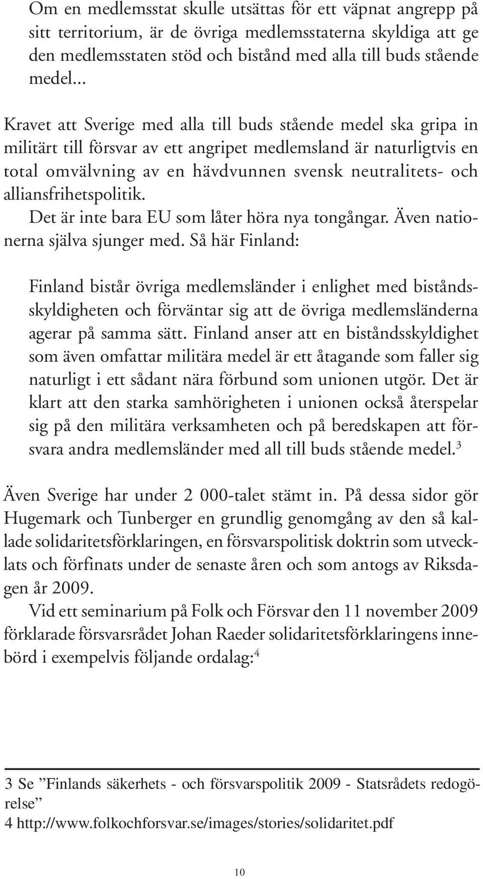 alliansfrihetspolitik. Det är inte bara EU som låter höra nya tongångar. Även nationerna själva sjunger med.