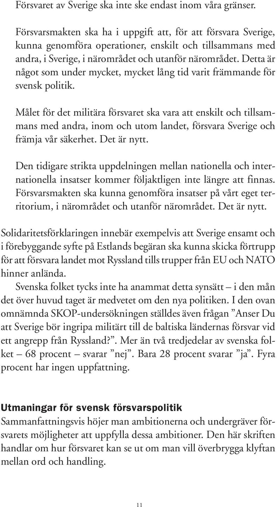 Detta är något som under mycket, mycket lång tid varit främmande för svensk politik.