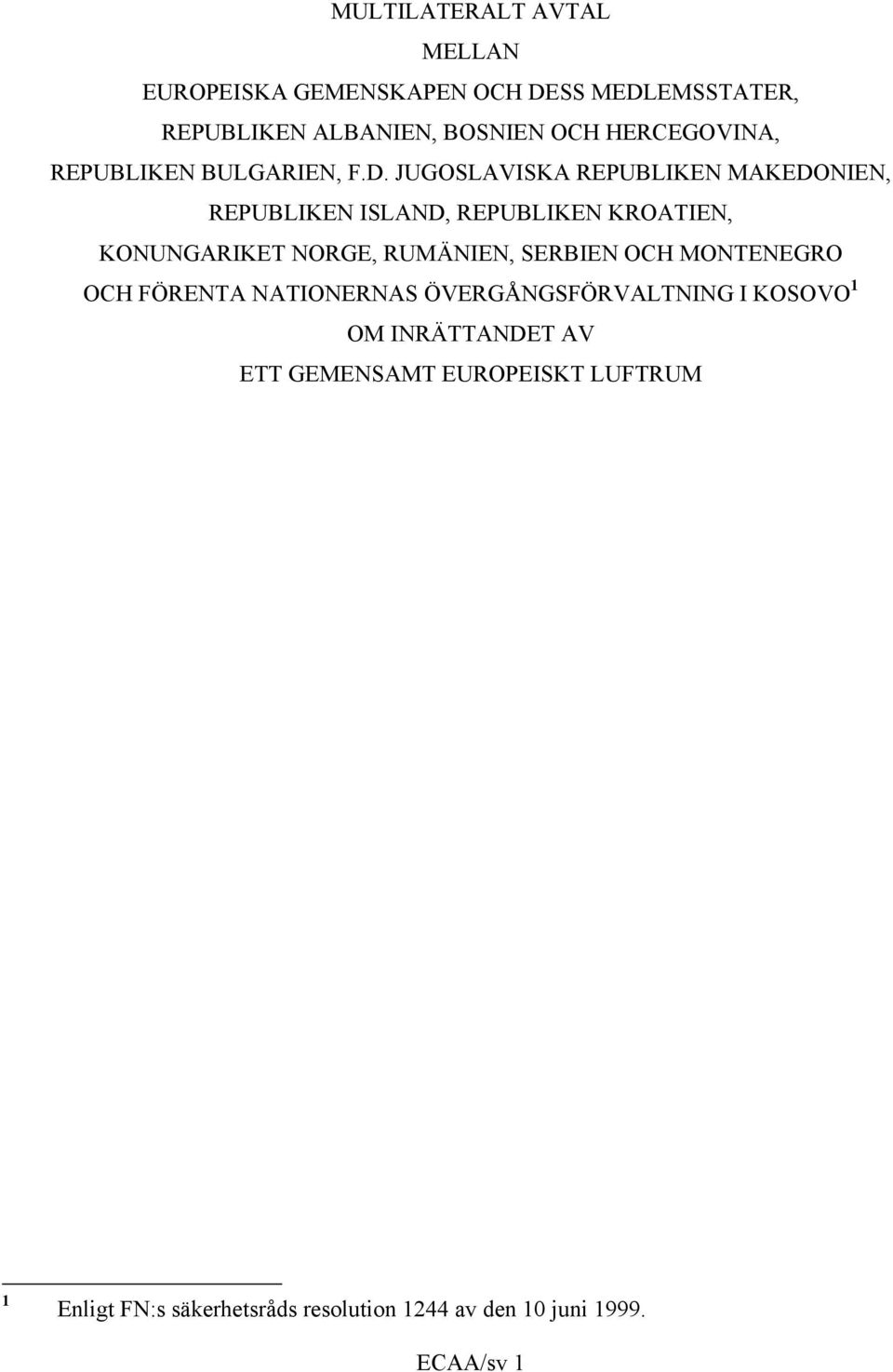 JUGOSLAVISKA REPUBLIKEN MAKEDONIEN, REPUBLIKEN ISLAND, REPUBLIKEN KROATIEN, KONUNGARIKET NORGE, RUMÄNIEN, SERBIEN