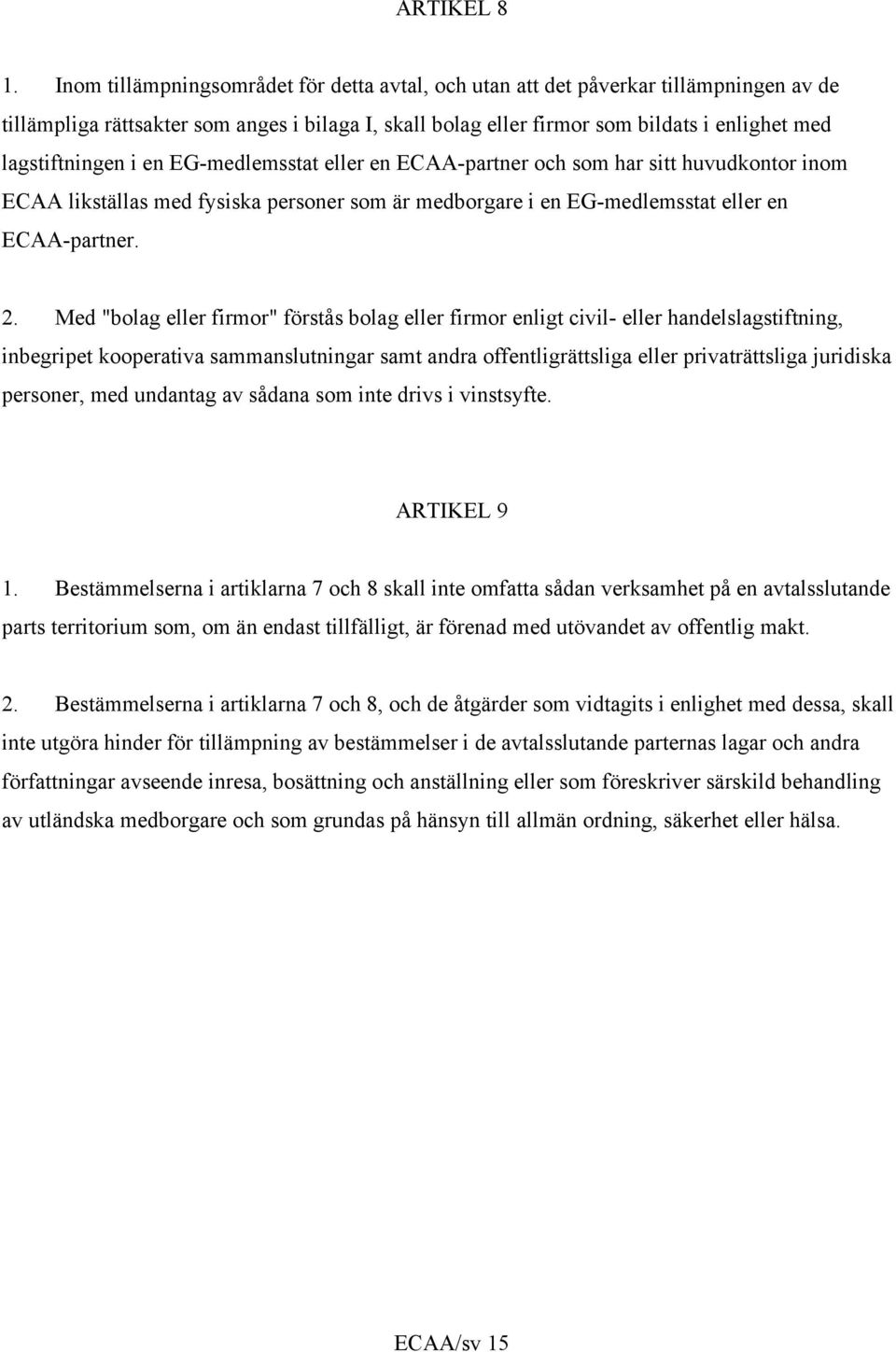 i en EG-medlemsstat eller en ECAA-partner och som har sitt huvudkontor inom ECAA likställas med fysiska personer som är medborgare i en EG-medlemsstat eller en ECAA-partner. 2.