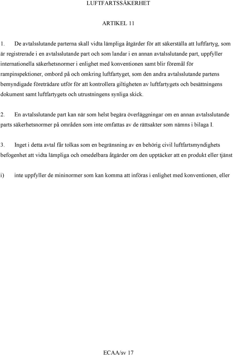 internationella säkerhetsnormer i enlighet med konventionen samt blir föremål för rampinspektioner, ombord på och omkring luftfartyget, som den andra avtalsslutande partens bemyndigade företrädare