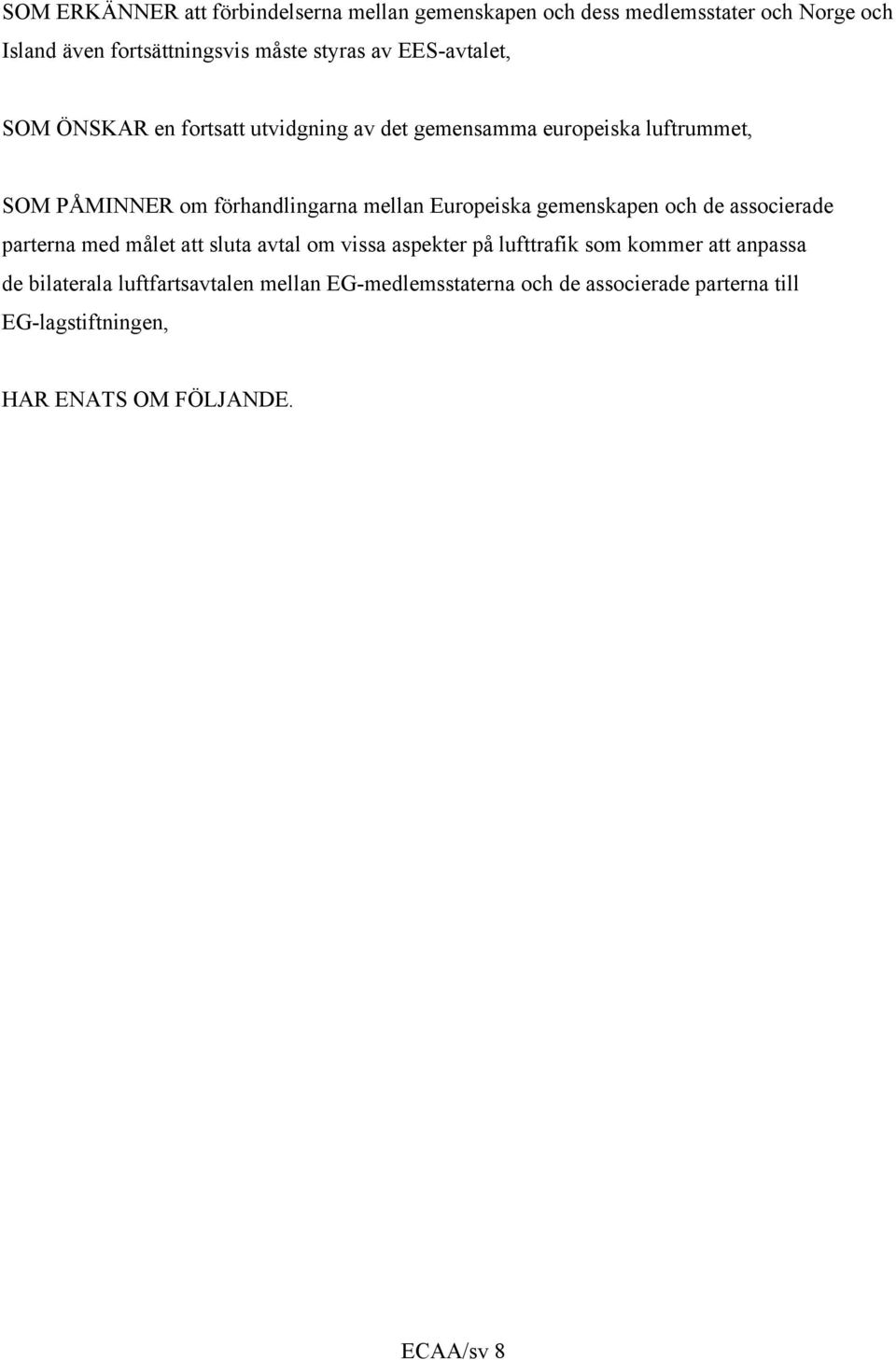 Europeiska gemenskapen och de associerade parterna med målet att sluta avtal om vissa aspekter på lufttrafik som kommer att anpassa