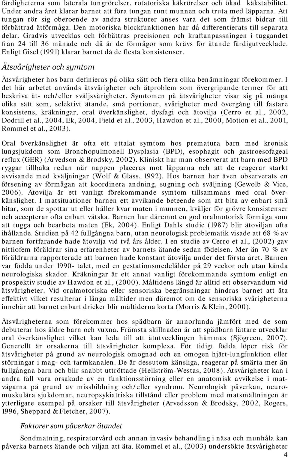 Gradvis utvecklas och förbättras precisionen och kraftanpassningen i tuggandet från 24 till 36 månade och då är de förmågor som krävs för ätande färdigutvecklade.