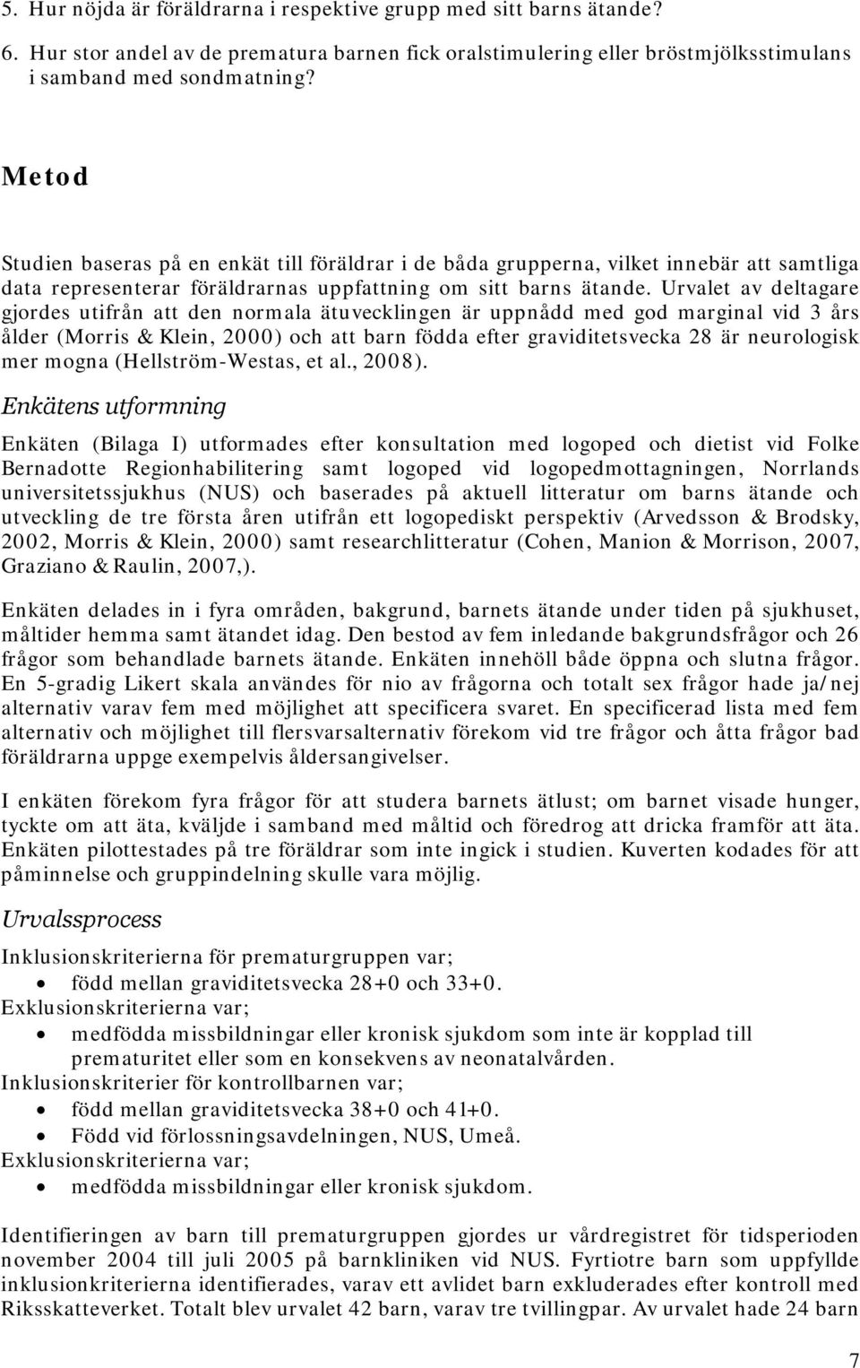 Urvalet av deltagare gjordes utifrån att den normala ätuvecklingen är uppnådd med god marginal vid 3 års ålder (Morris & Klein, 2000) och att barn födda efter graviditetsvecka 28 är neurologisk mer