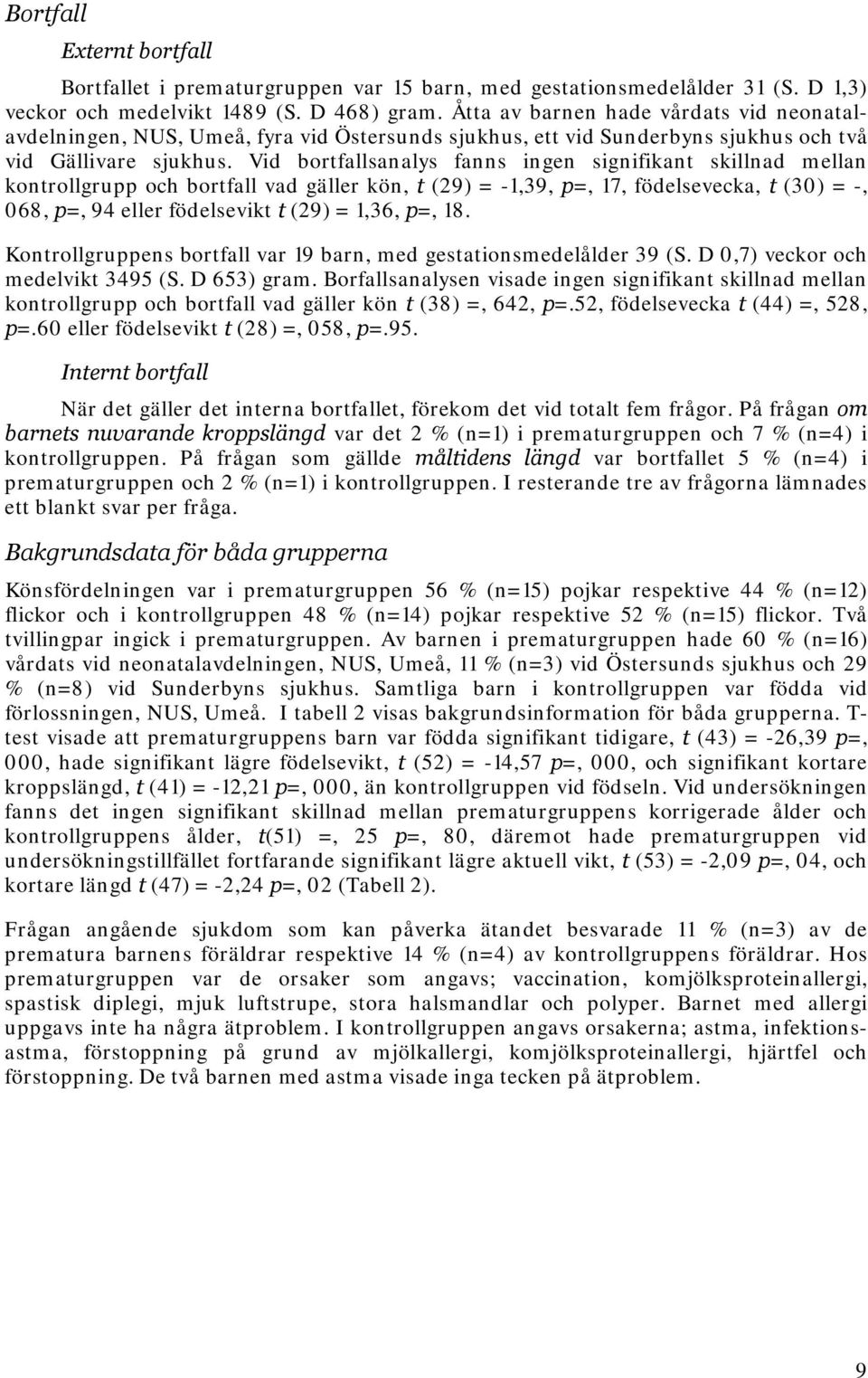 Vid bortfallsanalys fanns ingen signifikant skillnad mellan kontrollgrupp och bortfall vad gäller kön, t (29) = -1,39, p=, 17, födelsevecka, t (30) = -, 068, p=, 94 eller födelsevikt t (29) = 1,36,