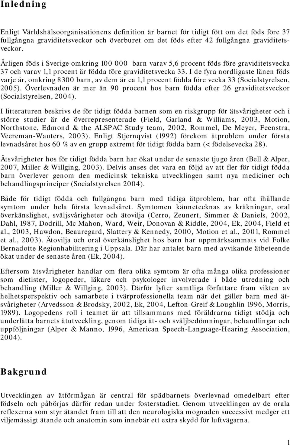 I de fyra nordligaste länen föds varje år, omkring 8300 barn, av dem är ca 1,1 procent födda före vecka 33 (Socialstyrelsen, 2005).