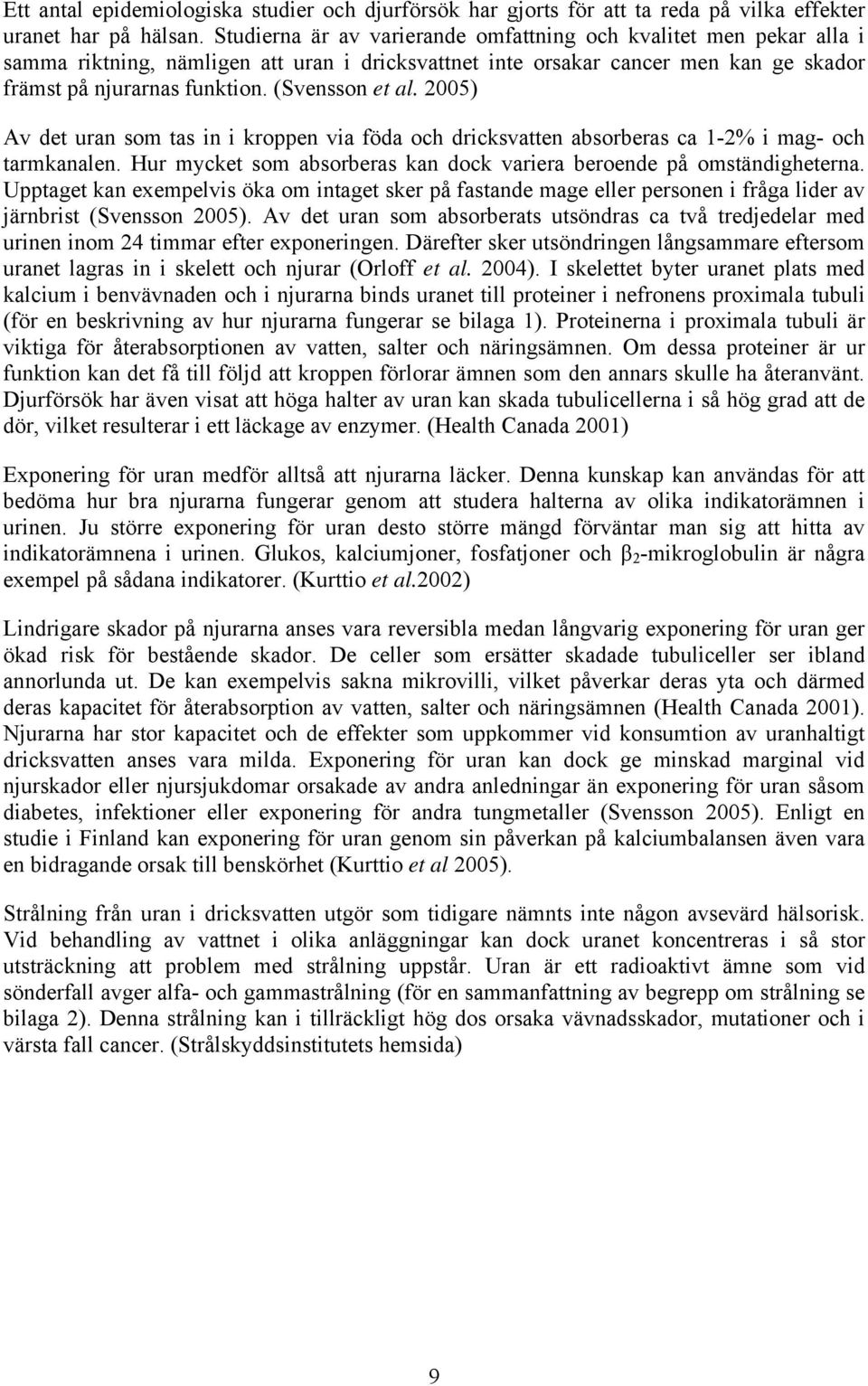 (Svensson et al. 2005) Av det uran som tas in i kroppen via föda och dricksvatten absorberas ca 1-2% i mag- och tarmkanalen. Hur mycket som absorberas kan dock variera beroende på omständigheterna.