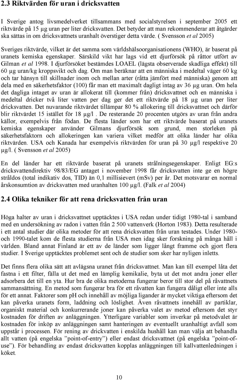 ( Svensson et al 2005) Sveriges riktvärde, vilket är det samma som världshälsoorganisationens (WHO), är baserat på uranets kemiska egenskaper.