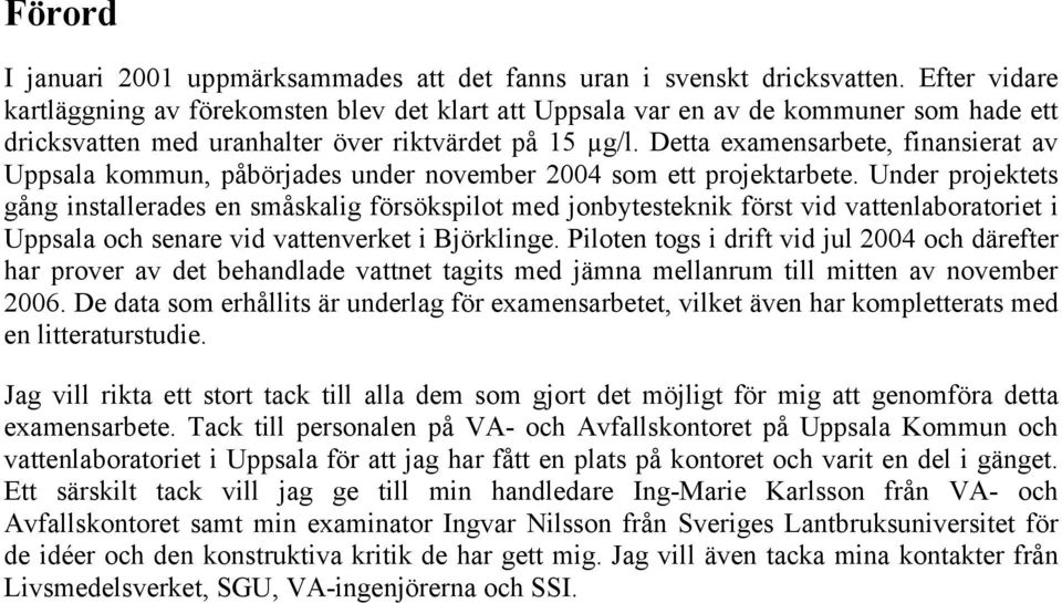 Detta examensarbete, finansierat av Uppsala kommun, påbörjades under november 2004 som ett projektarbete.