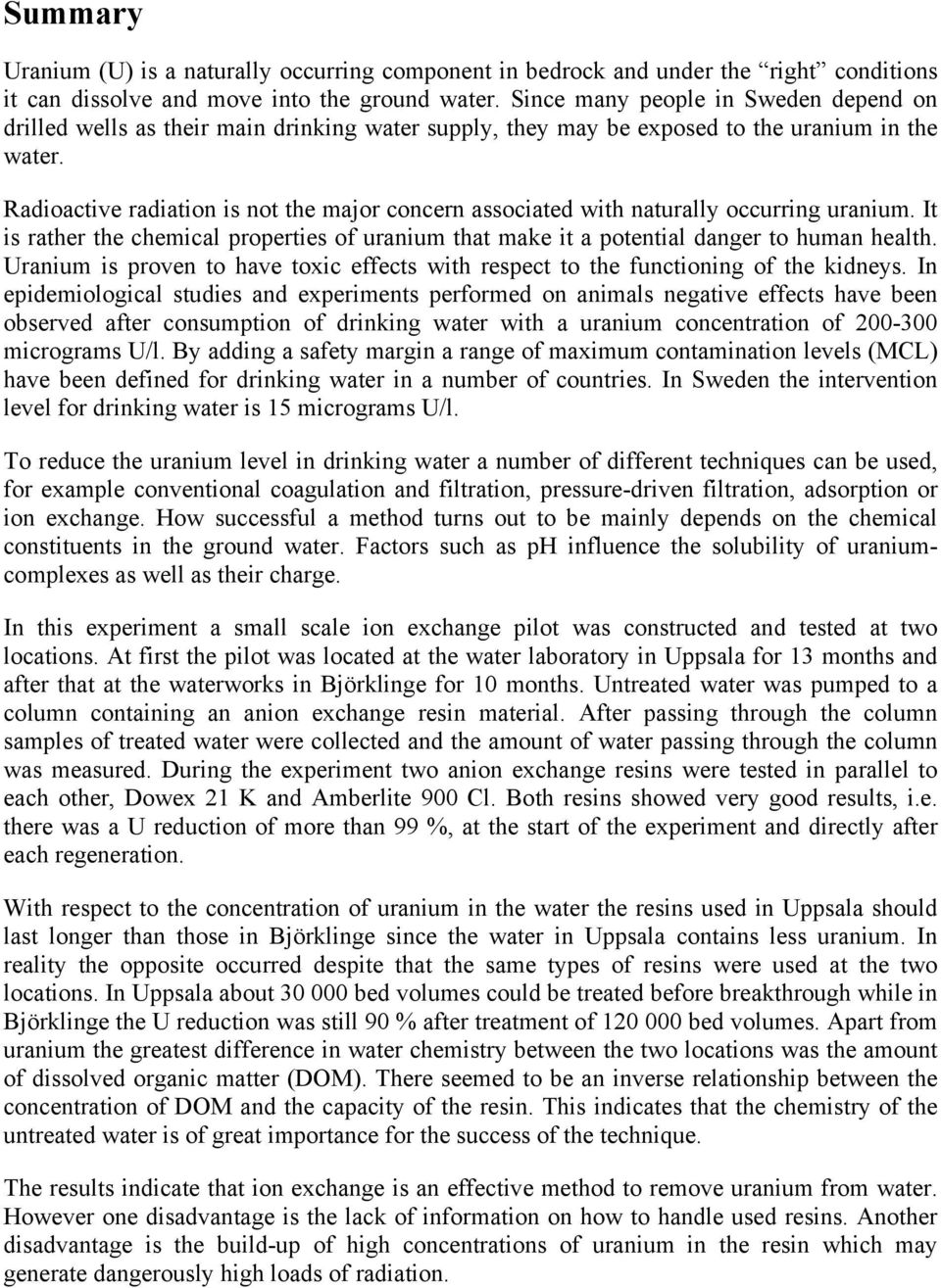 Radioactive radiation is not the major concern associated with naturally occurring uranium. It is rather the chemical properties of uranium that make it a potential danger to human health.