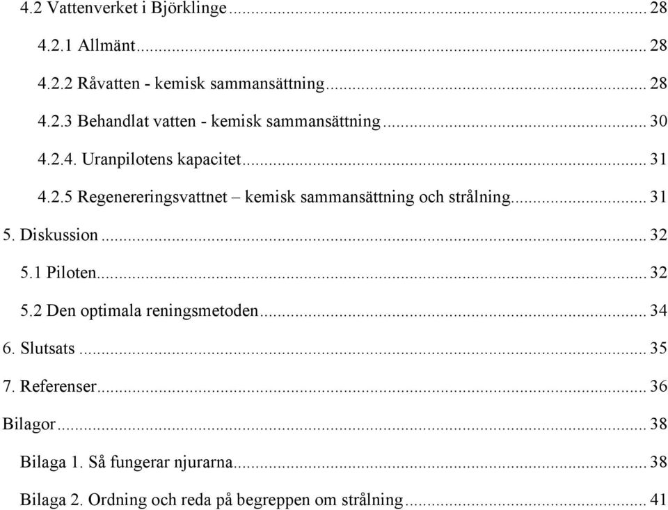 Diskussion... 32 5.1 Piloten... 32 5.2 Den optimala reningsmetoden... 34 6. Slutsats... 35 7. Referenser... 36 Bilagor.