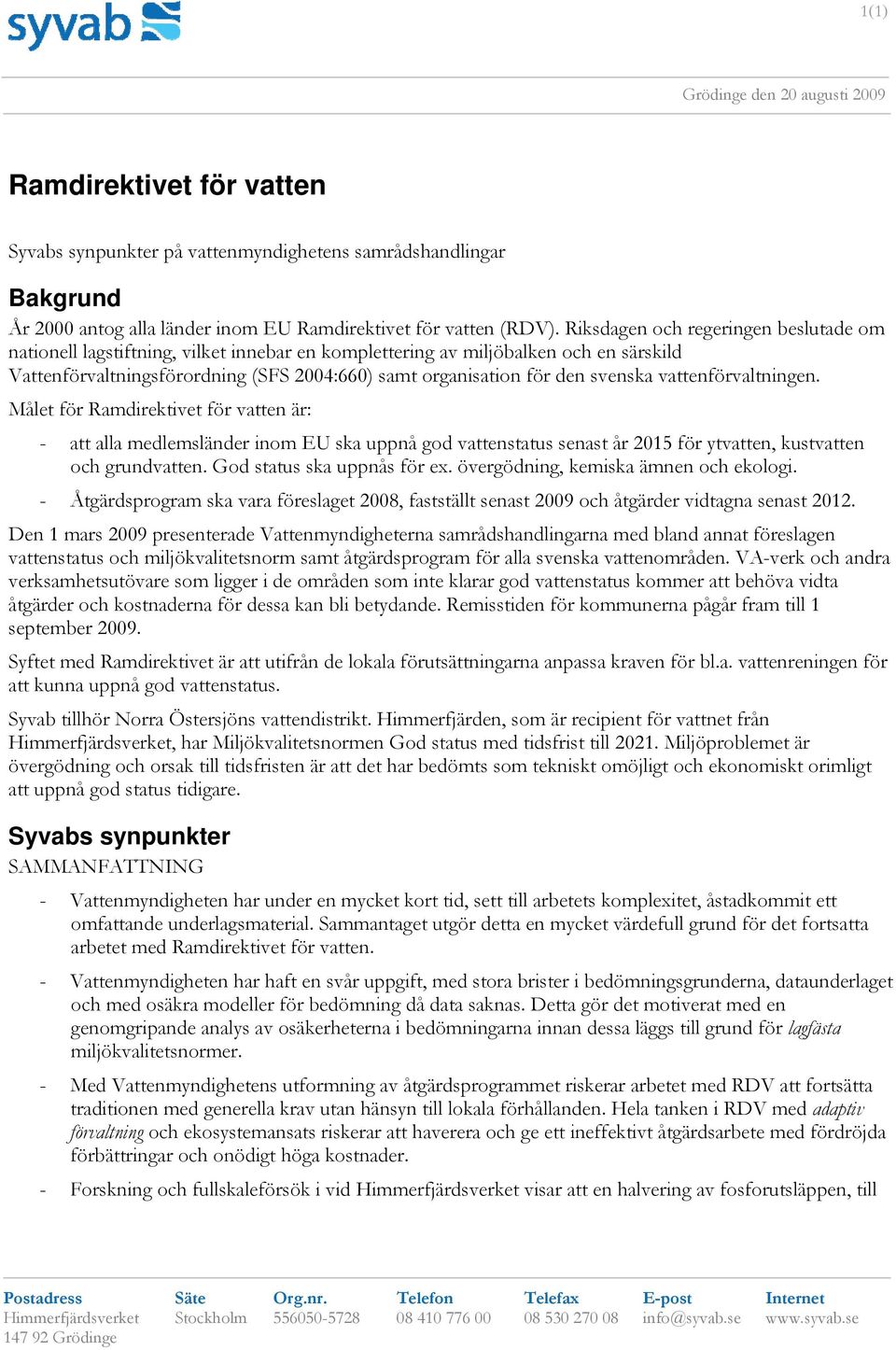 svenska vattenförvaltningen. Målet för Ramdirektivet för vatten är: - att alla medlemsländer inom EU ska uppnå god vattenstatus senast år 2015 för ytvatten, kustvatten och grundvatten.