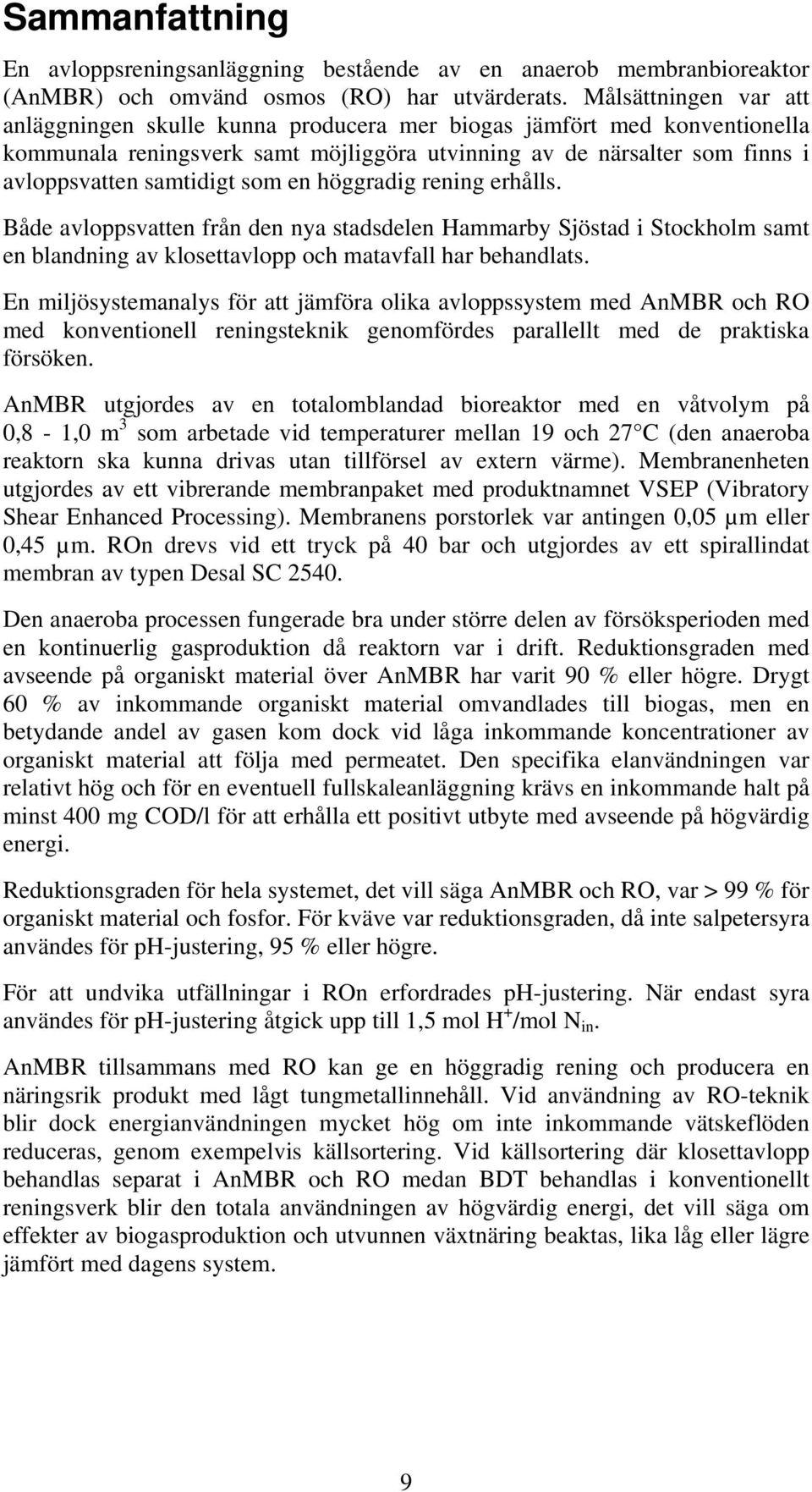 en höggradig rening erhålls. Både avloppsvatten från den nya stadsdelen Hammarby Sjöstad i Stockholm samt en blandning av klosettavlopp och matavfall har behandlats.