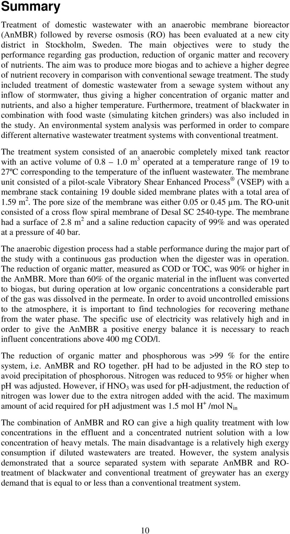 The aim was to produce more biogas and to achieve a higher degree of nutrient recovery in comparison with conventional sewage treatment.