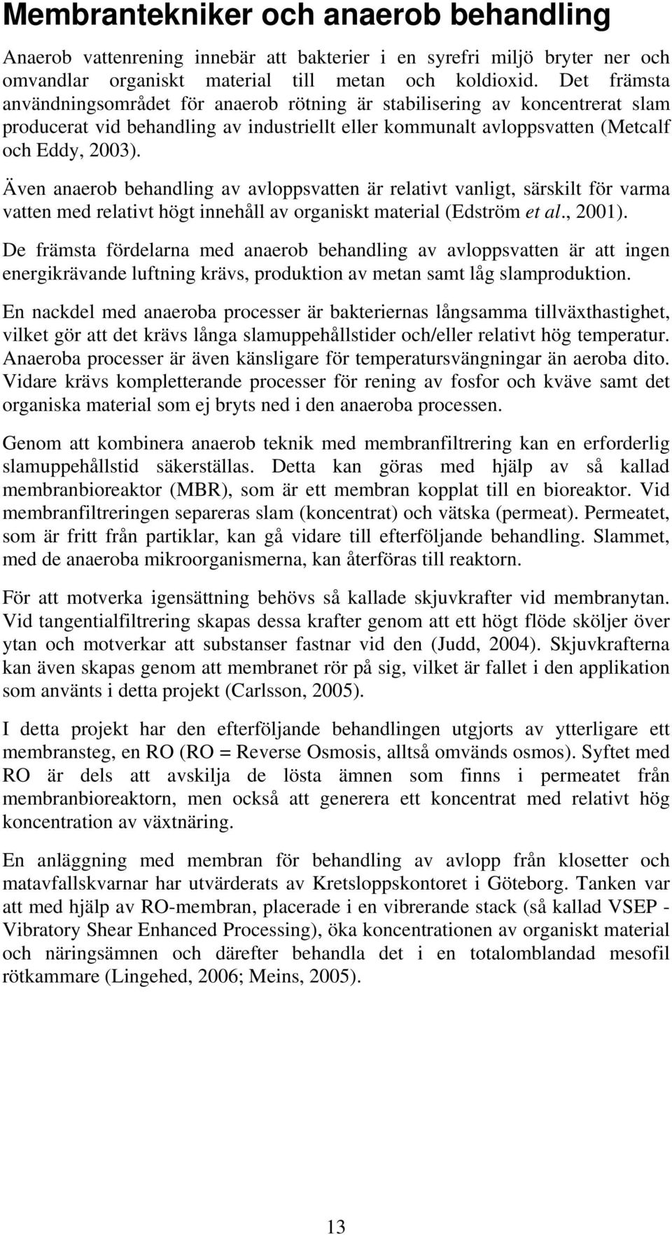 Även anaerob behandling av avloppsvatten är relativt vanligt, särskilt för varma vatten med relativt högt innehåll av organiskt material (Edström et al., 2001).