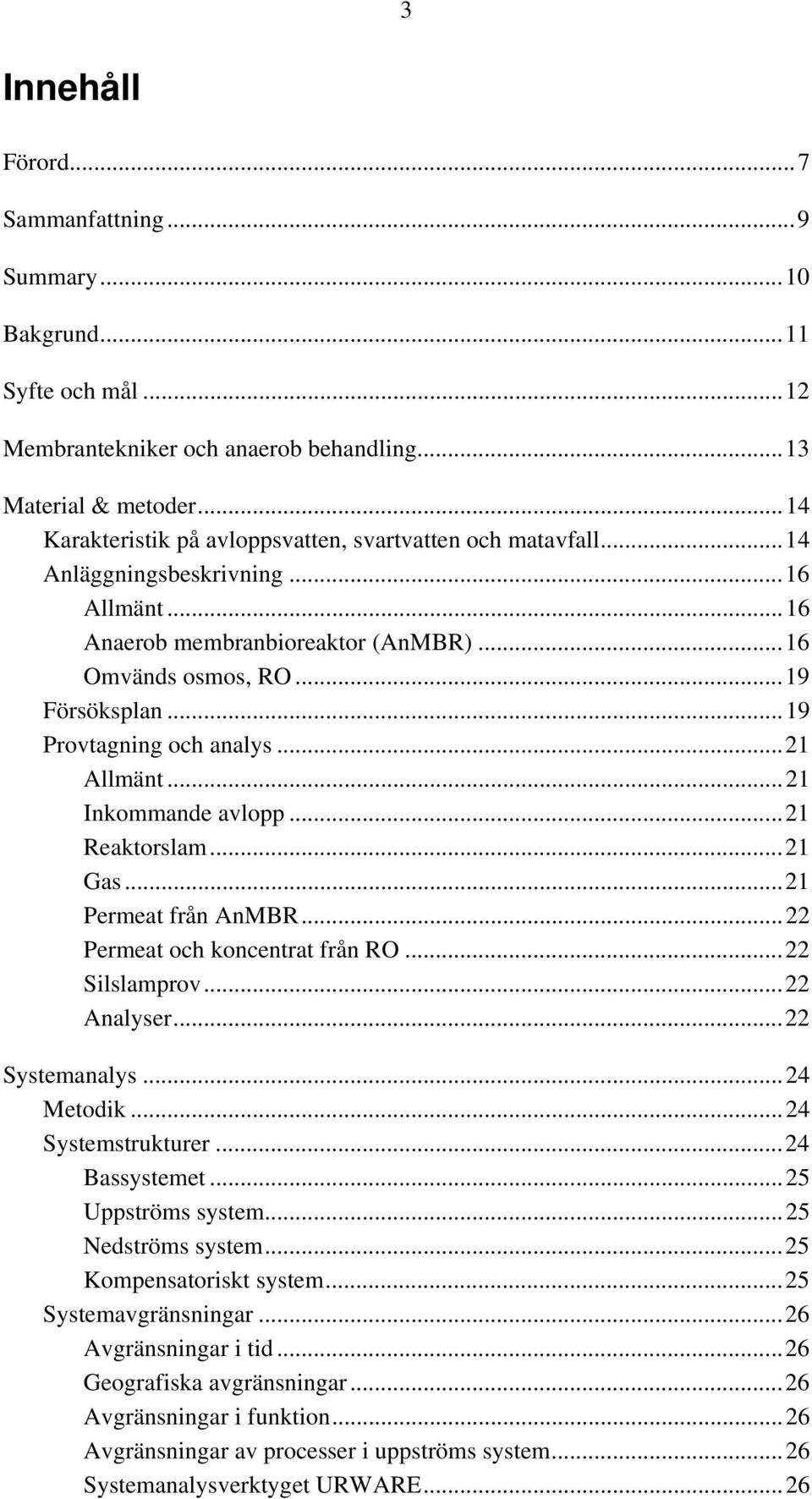 ..19 Provtagning och analys...21 Allmänt...21 Inkommande avlopp...21 Reaktorslam...21 Gas...21 Permeat från AnMBR...22 Permeat och koncentrat från RO...22 Silslamprov...22 Analyser...22 Systemanalys.