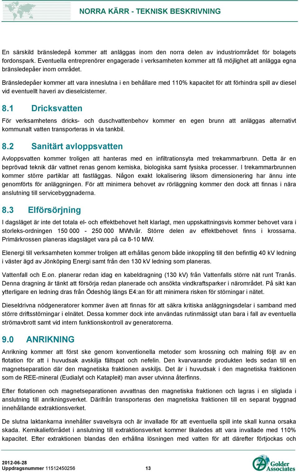 Bränsledepåer kommer att vara inneslutna i en behållare med 110% kapacitet för att förhindra spill av diesel vid eventuellt haveri av dieselcisterner. 8.