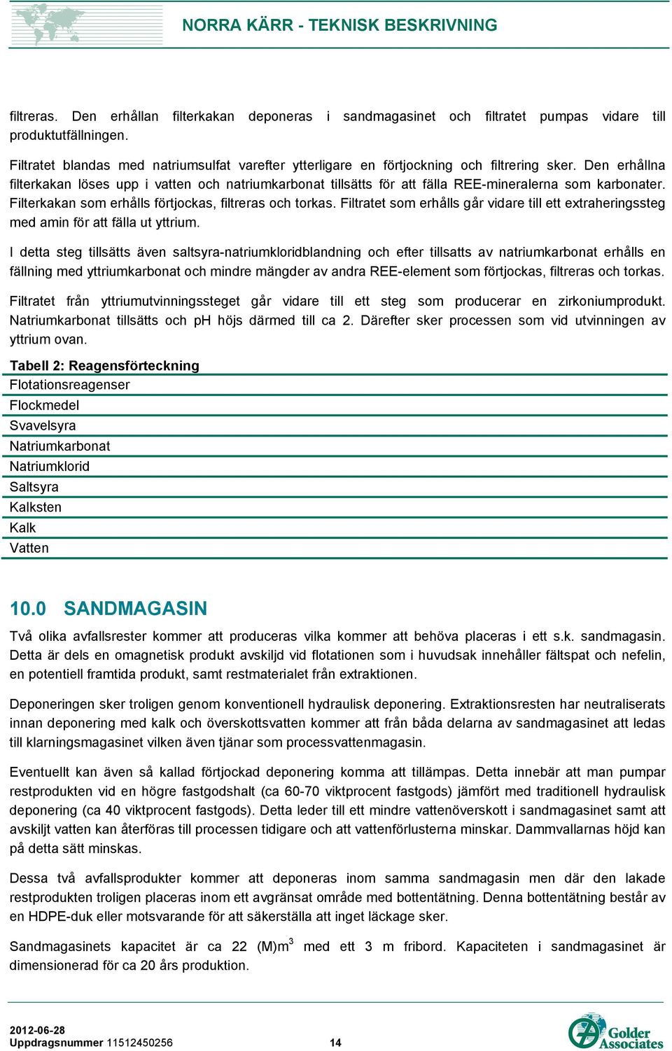 Den erhållna filterkakan löses upp i vatten och natriumkarbonat tillsätts för att fälla REE-mineralerna som karbonater. Filterkakan som erhålls förtjockas, filtreras och torkas.